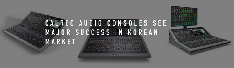 案例分享 | Calrec调音台在韩国市场取得了巨大成功!
