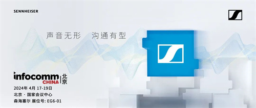 森海塞尔亮相InfoComm 北京 2024，解锁混合协作的无限可能